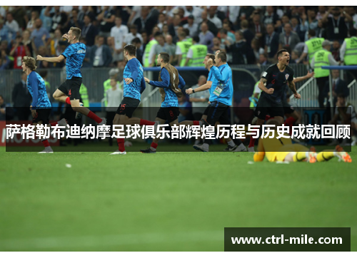 萨格勒布迪纳摩足球俱乐部辉煌历程与历史成就回顾 萨格勒布迪纳摩足球俱乐部辉煌历程与历史成就回顾