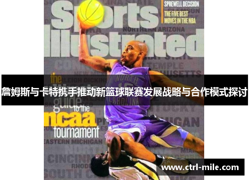 詹姆斯与卡特携手推动新篮球联赛发展战略与合作模式探讨 詹姆斯与卡特携手推动新篮球联赛发展战略与合作模式探讨