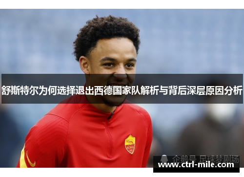 舒斯特尔为何选择退出西德国家队解析与背后深层原因分析 舒斯特尔为何选择退出西德国家队解析与背后深层原因分析
