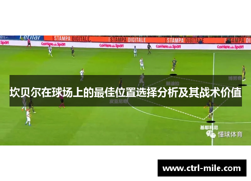 坎贝尔在球场上的最佳位置选择分析及其战术价值 坎贝尔在球场上的最佳位置选择分析及其战术价值