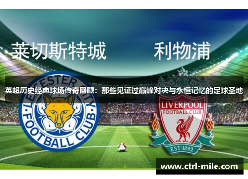 英超历史经典球场传奇回顾:那些见证过巅峰对决与永恒记忆的足球圣地 英超历史经典球场传奇回顾:那些见证过巅峰对决与永恒记忆的足球圣地