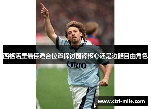 西格诺里最佳适合位置探讨前锋核心还是边路自由角色 西格诺里最佳适合位置探讨前锋核心还是边路自由角色