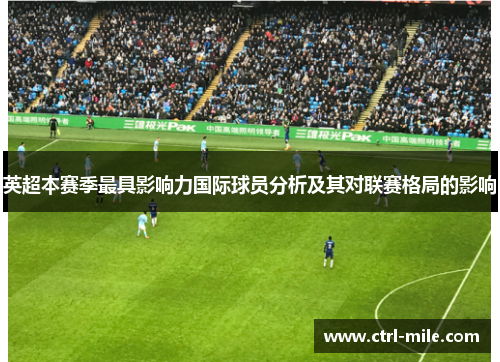 英超本赛季最具影响力国际球员分析及其对联赛格局的影响 英超本赛季最具影响力国际球员分析及其对联赛格局的影响