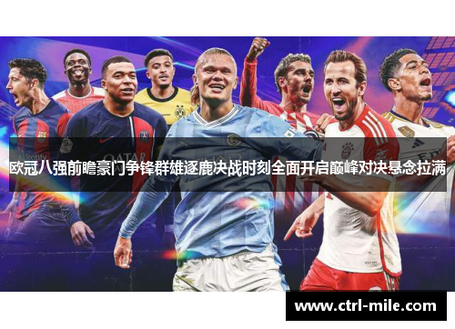 欧冠八强前瞻豪门争锋群雄逐鹿决战时刻全面开启巅峰对决悬念拉满