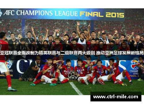 亚冠联赛全面改制为精英联赛与二级联赛两大级别 推动亚洲足球发展新格局