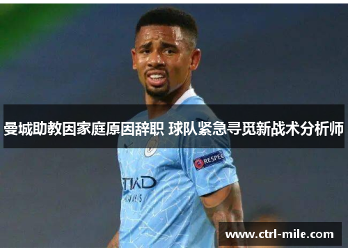 曼城助教因家庭原因辞职 球队紧急寻觅新战术分析师