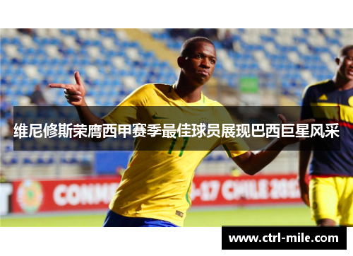 维尼修斯荣膺西甲赛季最佳球员展现巴西巨星风采