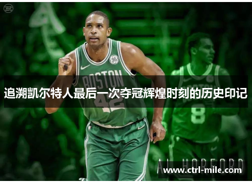 追溯凯尔特人最后一次夺冠辉煌时刻的历史印记