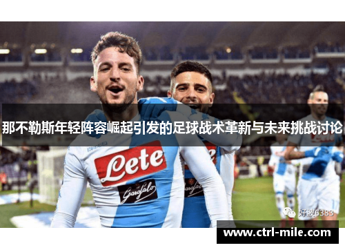 那不勒斯年轻阵容崛起引发的足球战术革新与未来挑战讨论