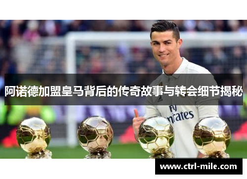 阿诺德加盟皇马背后的传奇故事与转会细节揭秘