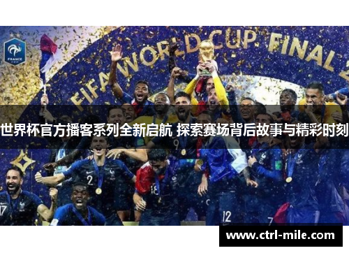 世界杯官方播客系列全新启航 探索赛场背后故事与精彩时刻