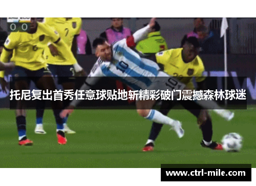 托尼复出首秀任意球贴地斩精彩破门震撼森林球迷
